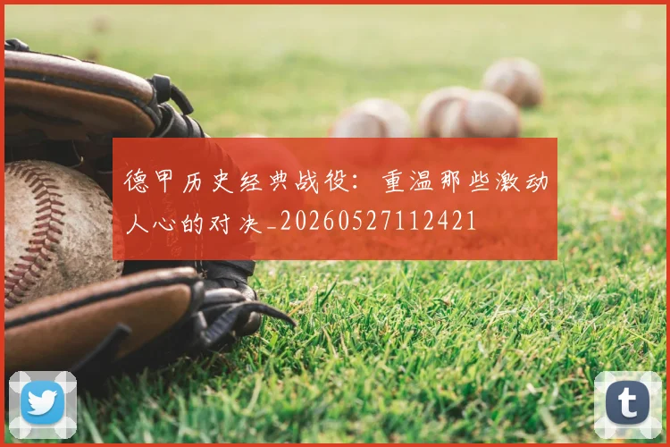 德甲历史经典战役：重温那些激动人心的对决_20260527112421