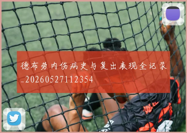 德布劳内伤病史与复出表现全记录_20260527112354