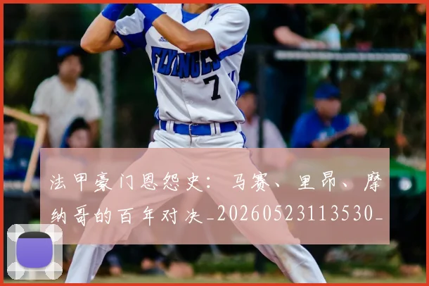 法甲豪门恩怨史:马赛、里昂、摩纳哥的百年对决_20260523113530_20260609233317