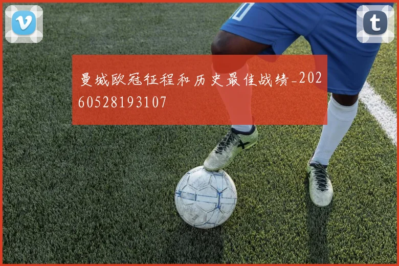 曼城欧冠征程和历史最佳战绩_20260528193107