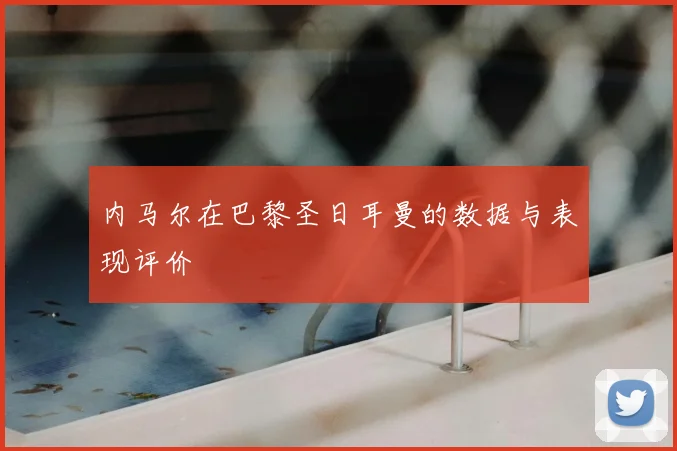 内马尔在巴黎圣日耳曼的数据与表现评价
